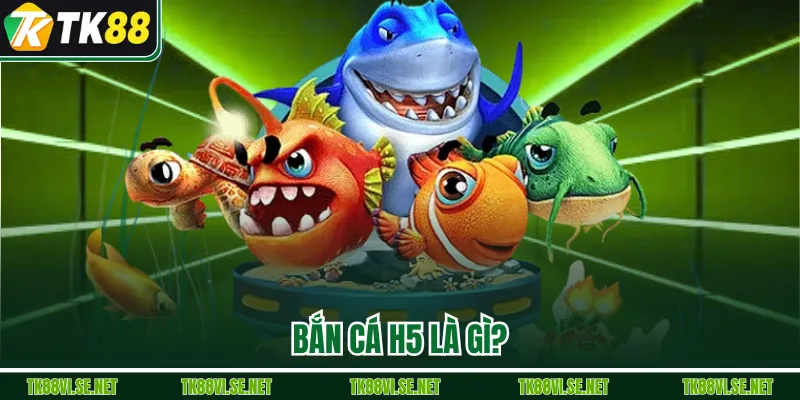 Bắn cá H5 là gì?