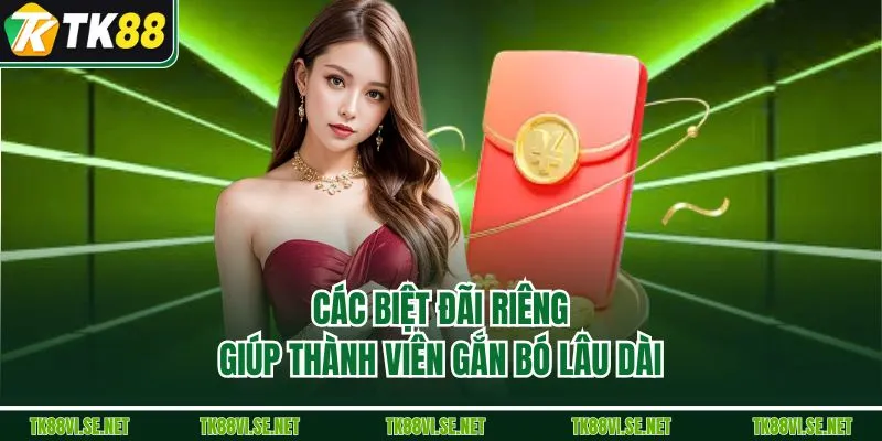 Các biệt đãi riêng giúp thành viên gắn bó lâu dài
