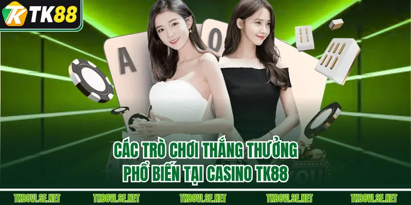 Các trò chơi thắng thưởng phổ biến tại Casino TK88