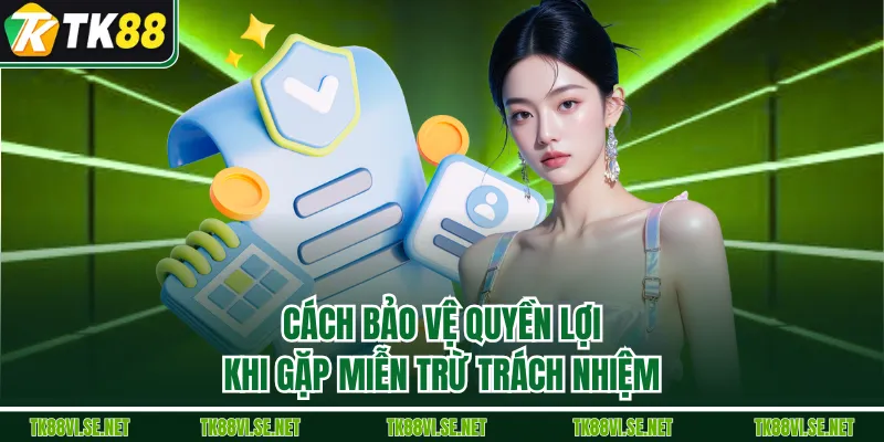 Cách bảo vệ quyền lợi khi gặp miễn trừ trách nhiệm