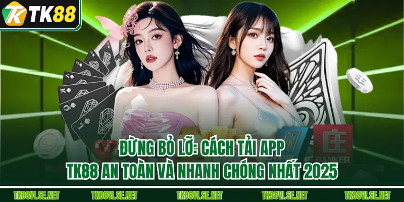 Đừng Bỏ Lỡ: Cách Tải App TK88 An Toàn Và Nhanh Chóng Nhất 2025