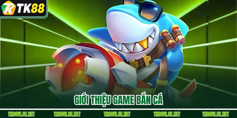 Giới thiệu game Bắn Cá