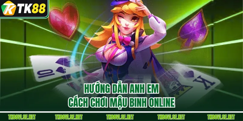 Hướng dẫn anh em cách chơi Mậu Binh online