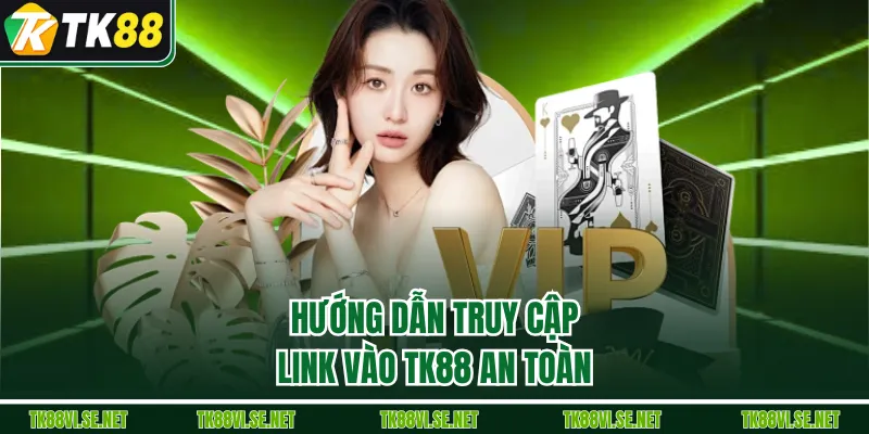 Hướng dẫn truy cập link vào TK88 an toàn