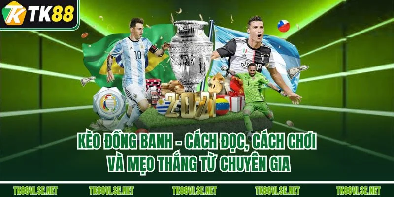 Kèo Đồng Banh – Cách Đọc, Cách Chơi Và Mẹo Thắng Từ Chuyên Gia