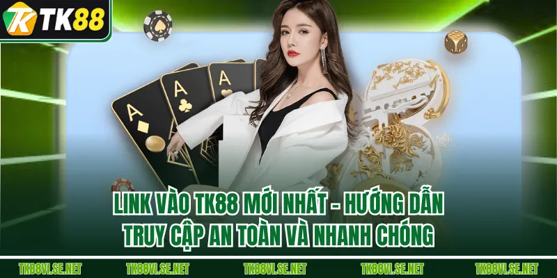 Link Vào TK88 Mới Nhất – Hướng Dẫn Truy Cập An Toàn Và Nhanh Chóng
