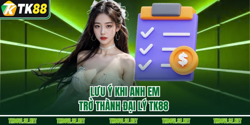 Lưu ý khi anh em trở thành đại lý TK88