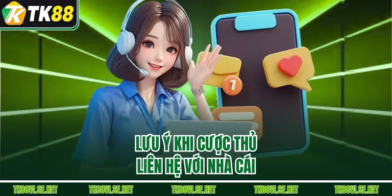 Lưu ý khi cược thủ liên hệ với nhà cái