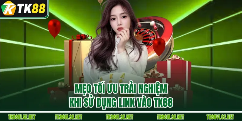 Mẹo tối ưu trải nghiệm khi sử dụng link vào TK88