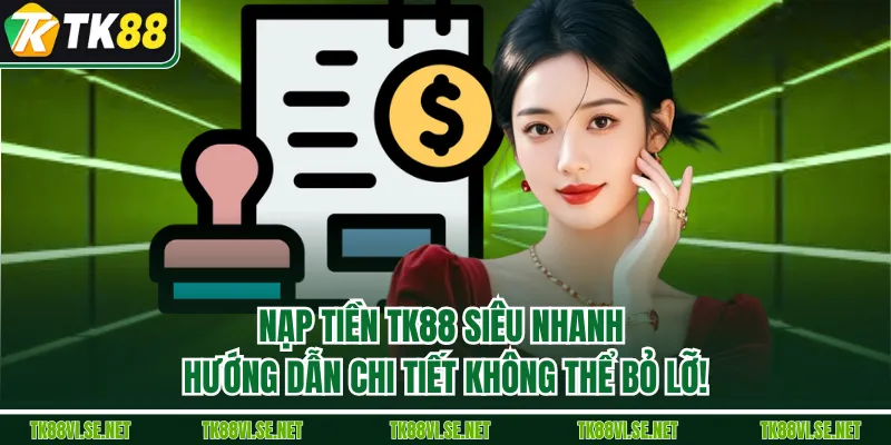 Nạp Tiền TK88 Siêu Nhanh – Hướng Dẫn Chi Tiết Không Thể Bỏ Lỡ!