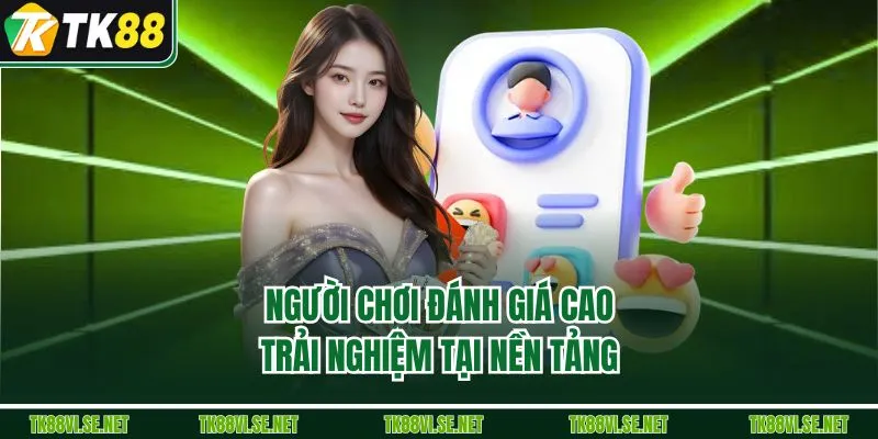 Người chơi đánh giá cao trải nghiệm tại nền tảng